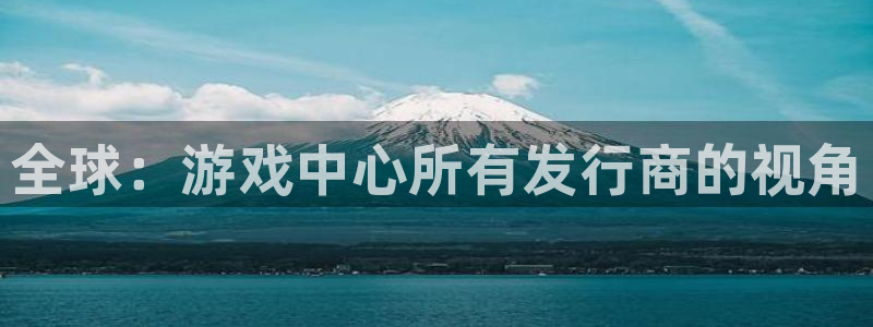 新宝GG创造奇迹客服怎么联系：全球：游戏中心所有发行商的视角